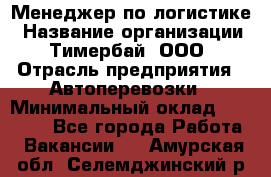 Менеджер по логистике › Название организации ­ Тимербай, ООО › Отрасль предприятия ­ Автоперевозки › Минимальный оклад ­ 70 000 - Все города Работа » Вакансии   . Амурская обл.,Селемджинский р-н